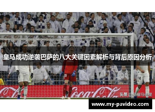 皇马成功逆袭巴萨的八大关键因素解析与背后原因分析