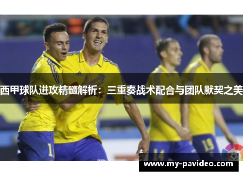 西甲球队进攻精髓解析:三重奏战术配合与团队默契之美