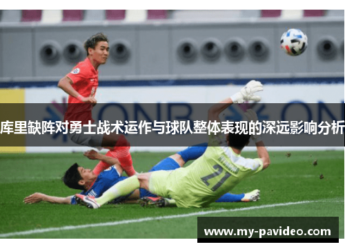 库里缺阵对勇士战术运作与球队整体表现的深远影响分析