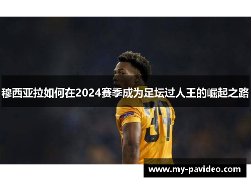 穆西亚拉如何在2024赛季成为足坛过人王的崛起之路