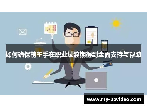 如何确保前车手在职业过渡期得到全面支持与帮助