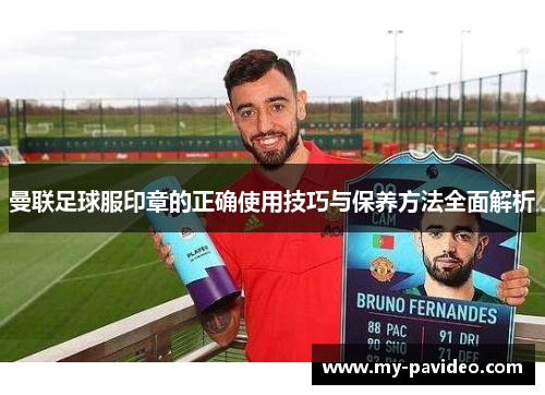 曼联足球服印章的正确使用技巧与保养方法全面解析