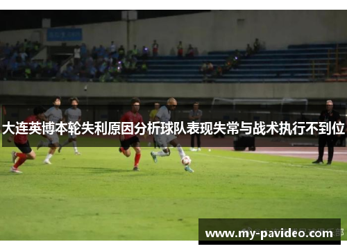 大连英博本轮失利原因分析球队表现失常与战术执行不到位
