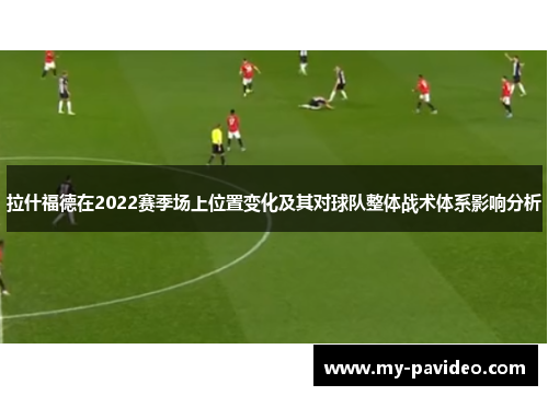 拉什福德在2022赛季场上位置变化及其对球队整体战术体系影响分析