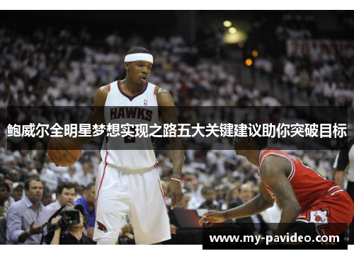 鲍威尔全明星梦想实现之路五大关键建议助你突破目标 鲍威尔全明星梦想实现之路五大关键建议助你突破目标