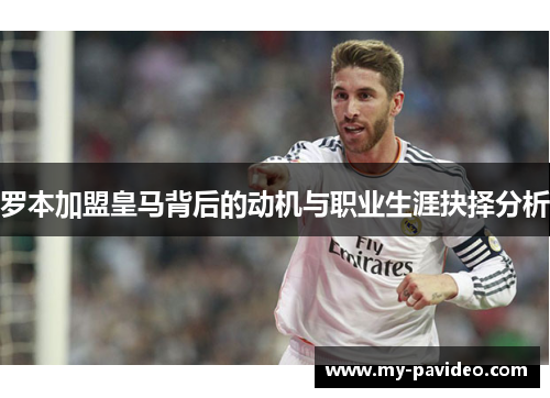 罗本加盟皇马背后的动机与职业生涯抉择分析 罗本加盟皇马背后的动机与职业生涯抉择分析