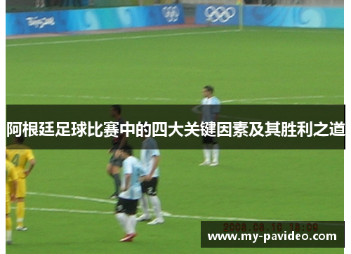 阿根廷足球比赛中的四大关键因素及其胜利之道 阿根廷足球比赛中的四大关键因素及其胜利之道