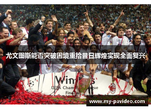 尤文图斯能否突破困境重拾昔日辉煌实现全面复兴