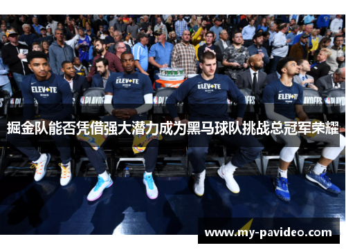 掘金队能否凭借强大潜力成为黑马球队挑战总冠军荣耀