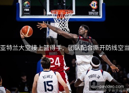 亚特兰大空接上篮得手，团队配合撕开防线空当